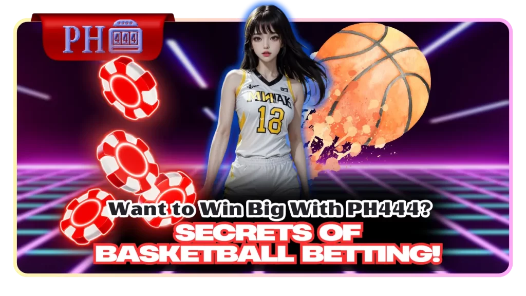 Want to Win Big With PH444? Secrets of Basketball Betting!