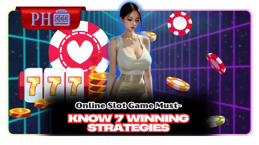 Online Slot Game Must-Know 7 Winning PH444 Strategy