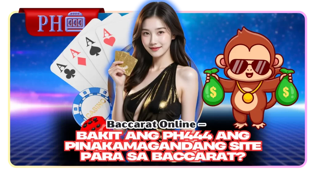 Baccarat Online – Bakit ang PH444 ang Pinakamagandang Site para sa Baccarat?