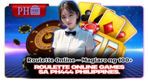 Roulette Online – Maglaro ng 100+ Roulette Online Games sa PH444 Philippines.