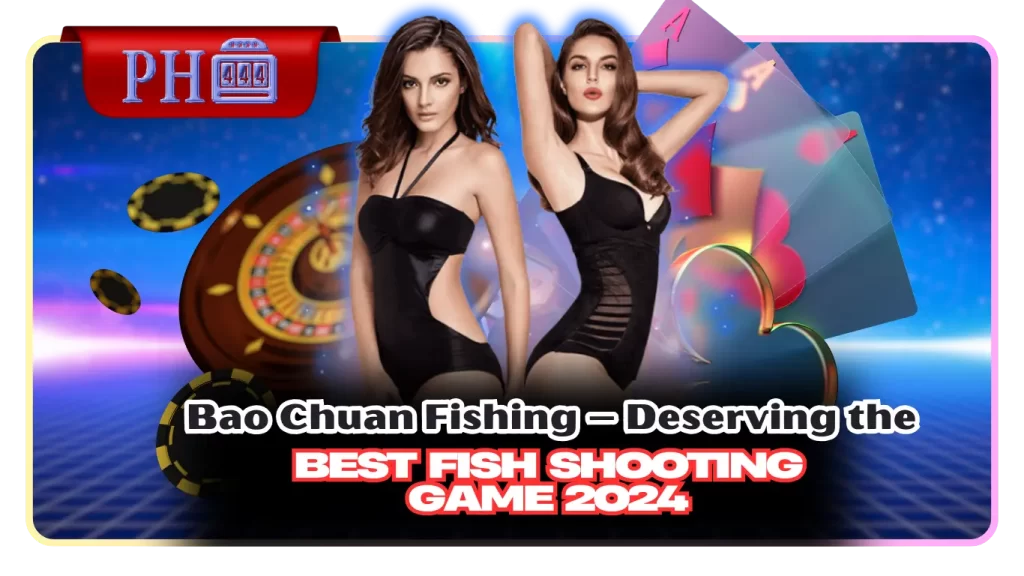 Bao Chuan Fishing – Deserving the Best Fish Shooting Game 2024