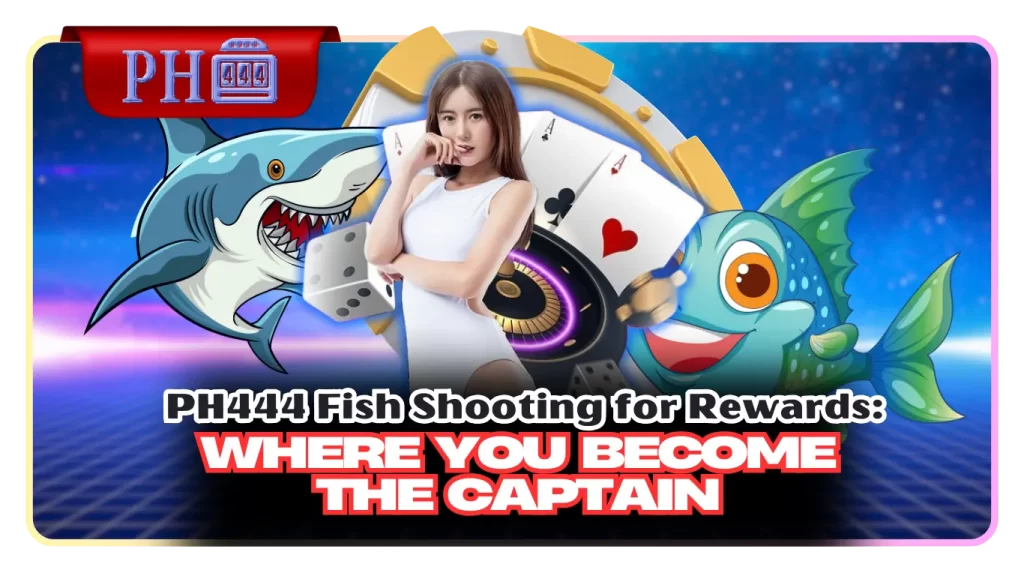 PH444 Fish Shooting for Rewards: Where You Become the Captain